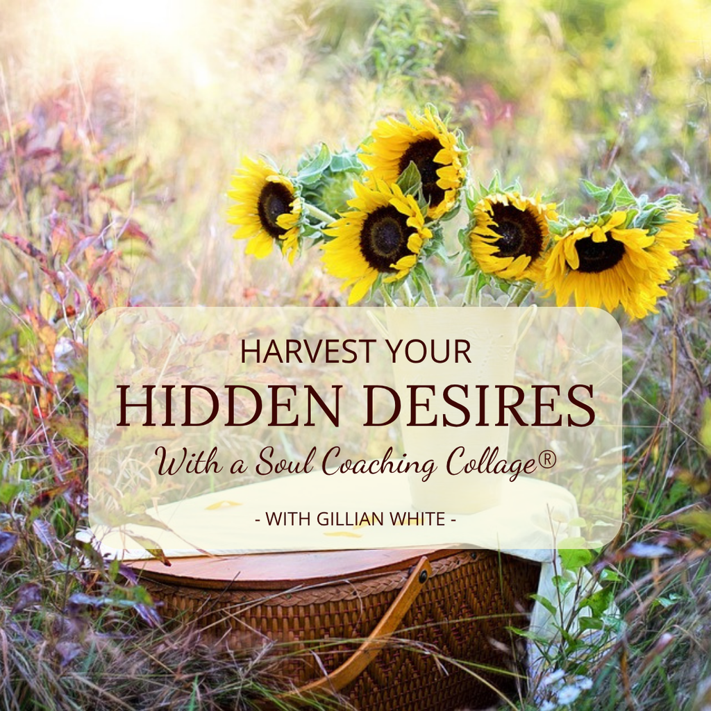 HARVEST YOUR HIDDEN DESIRES WITH A SOUL COACHING COLLAGE® with Gillian White