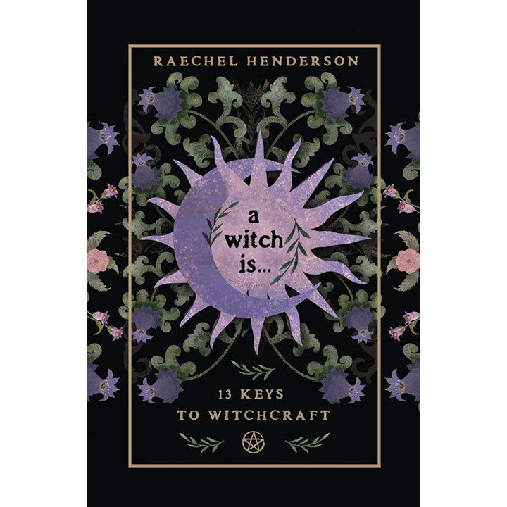 A Witch Is: 13 Keys to Witchcraft - Raechel Henderson
