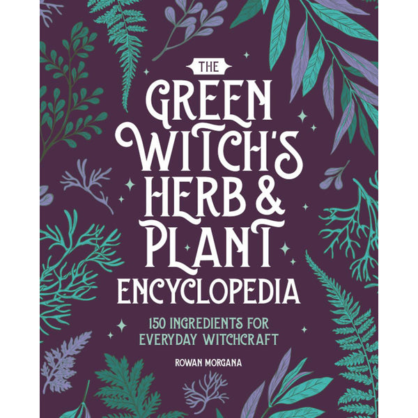 Green Witch's Herb and Plant Encyclopedia - Rowan Morgana