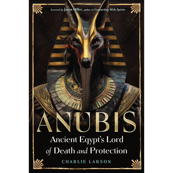 Anubis Ancient Egypt's Lord of Death and Protection - Charlie Larson