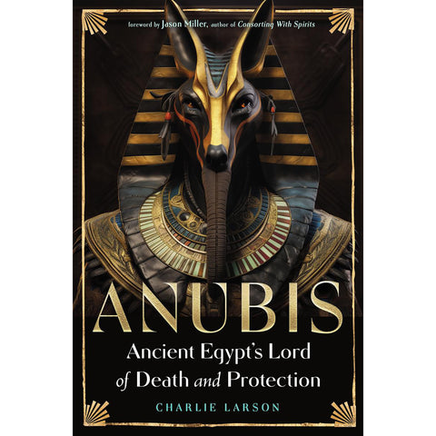Anubis Ancient Egypt's Lord of Death and Protection - Charlie Larson