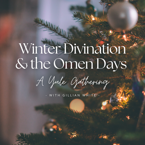 Winter Divination & the Omen Days: A Yule Season Gathering with Gillian White