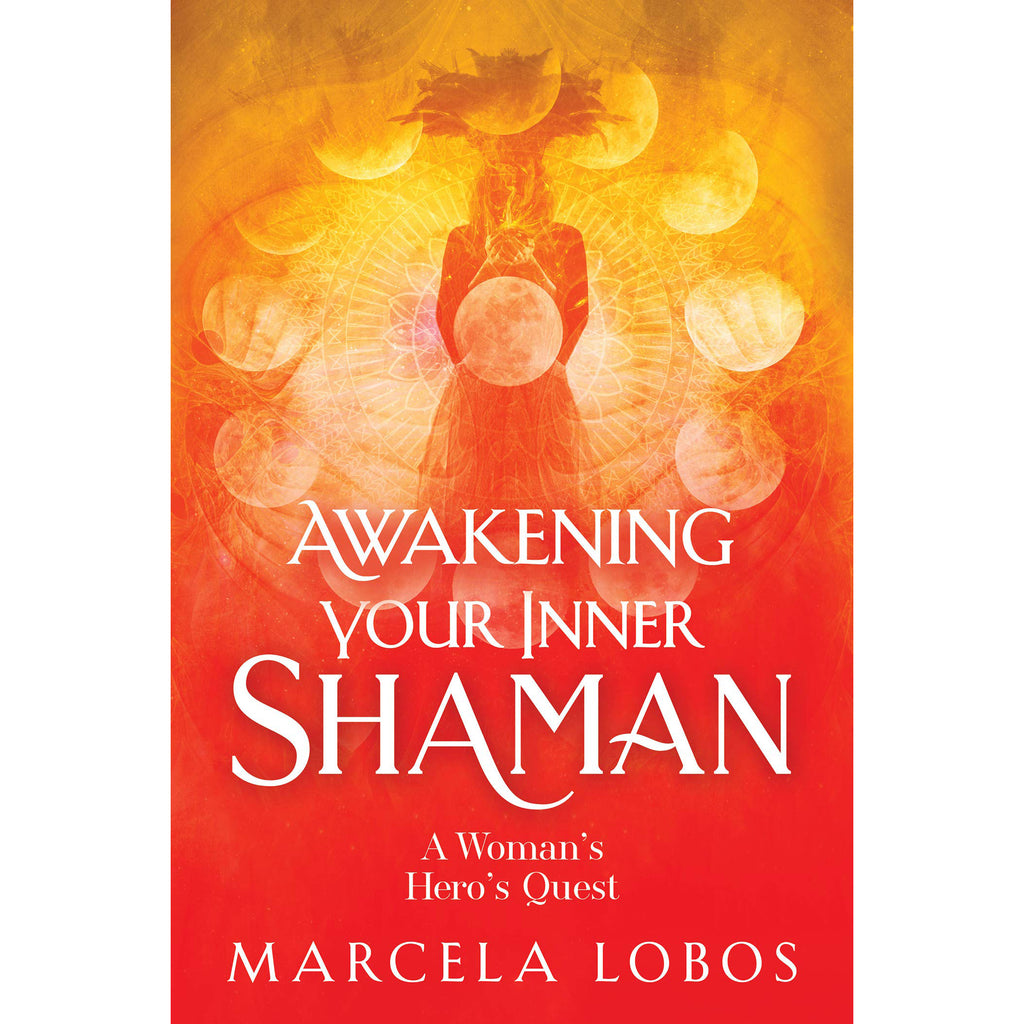 Awakening Your Inner Shaman - Marcela Lobos